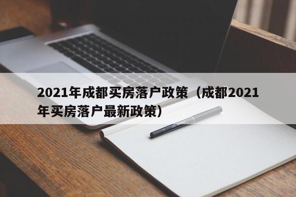2021年成都买房落户政策（成都2021年买房落户最新政策）