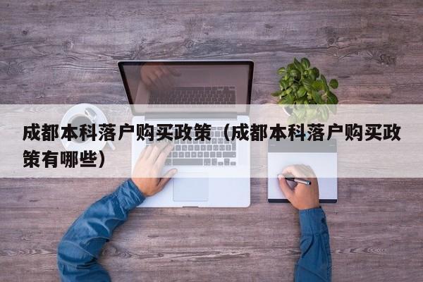 成都本科落户购买政策（成都本科落户购买政策有哪些）
