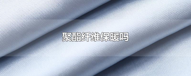 聚酯纤维保暖吗