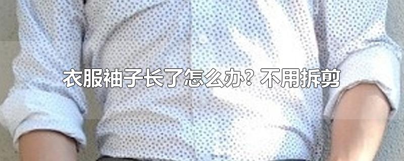 衣服袖子长了怎么办? 不用拆剪