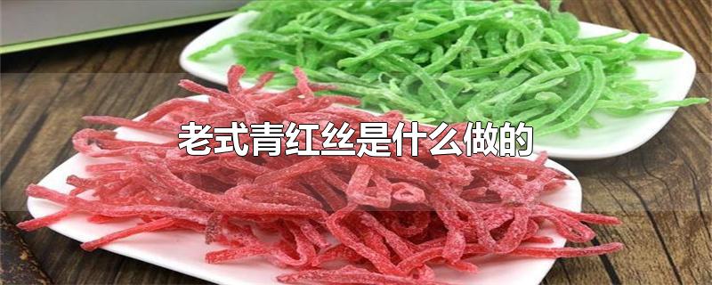 老式青红丝是什么做的