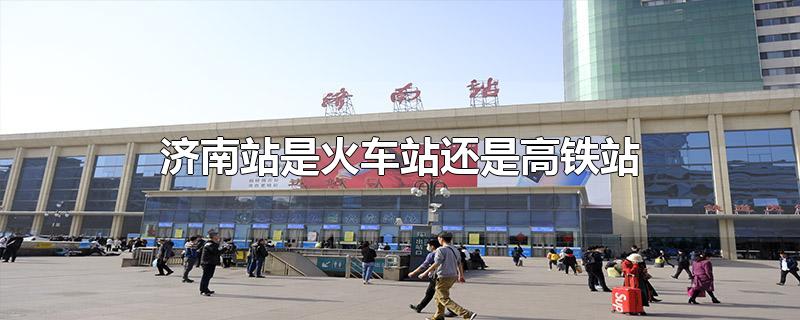 济南站是火车站还是高铁站