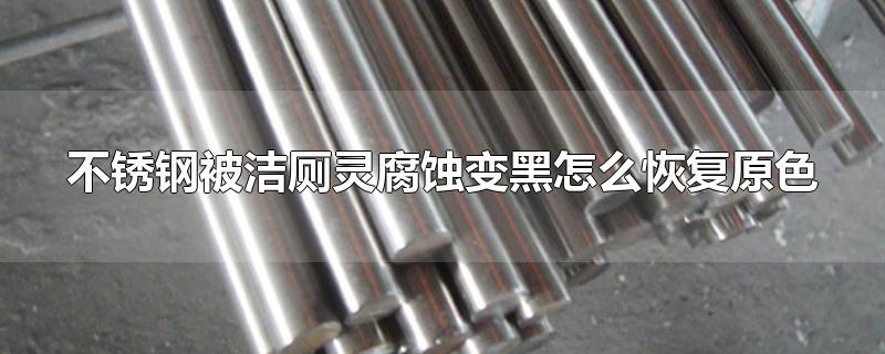 不锈钢被洁厕灵腐蚀变黑怎么恢复原色