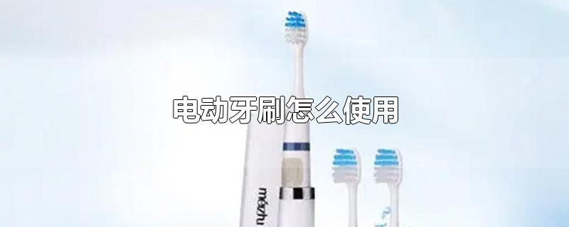电动牙刷怎么使用