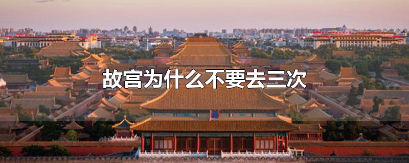 故宫为什么不要去三次