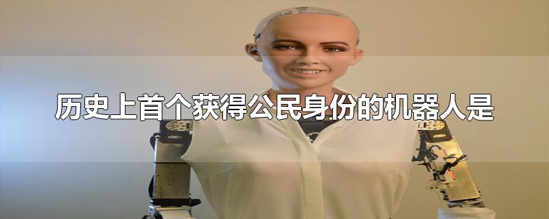 历史上首个获得公民身份的机器人是