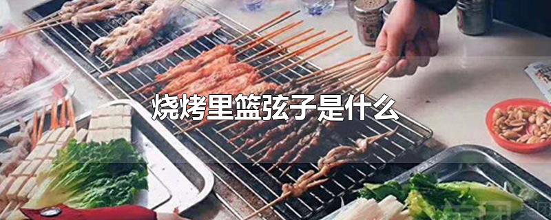 烧烤里篮弦子是什么