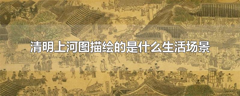 清明上河图描绘的是什么生活场景