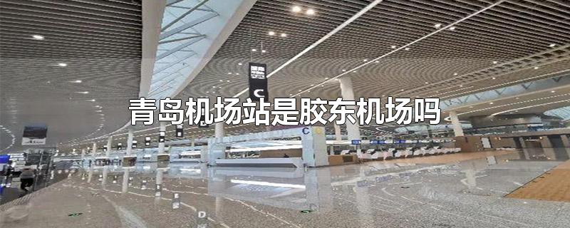 青岛机场站是胶东机场吗