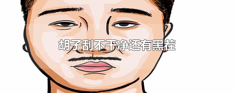 胡子刮不干净还有黑茬