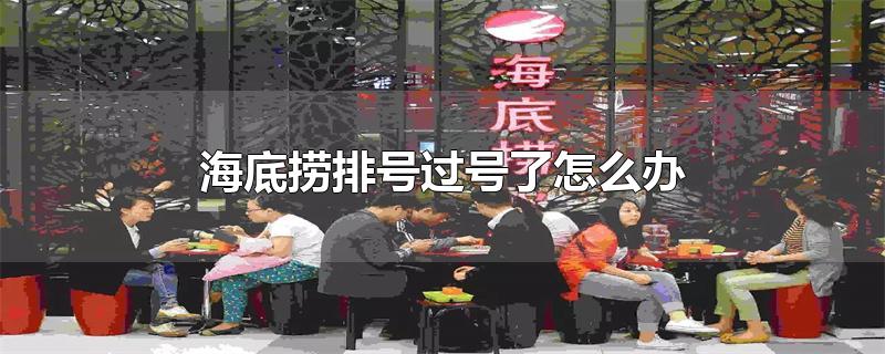 海底捞排号过号了怎么办