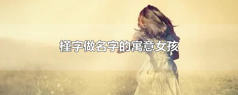 槿字做名字的寓意女孩