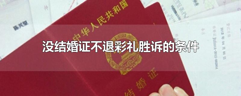 没结婚证不退彩礼胜诉的条件