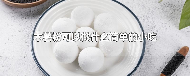 木薯粉可以做什么简单的小吃