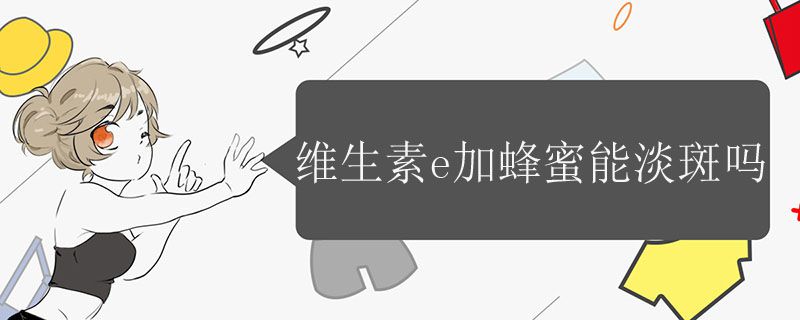 维生素e加蜂蜜能淡斑吗