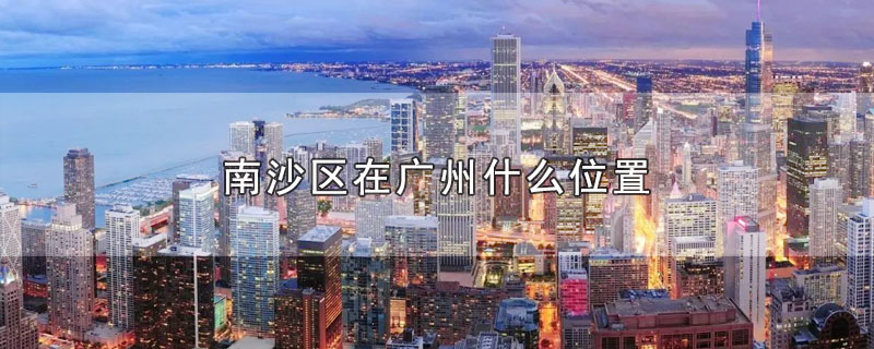 南沙区在广州什么位置