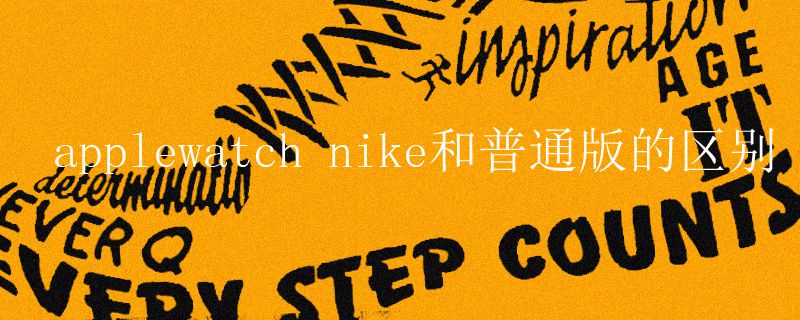 applewatch nike和普通版的区别