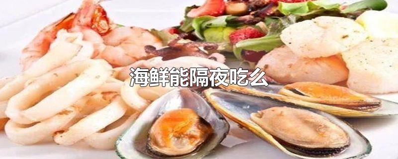 海鲜能隔夜吃么