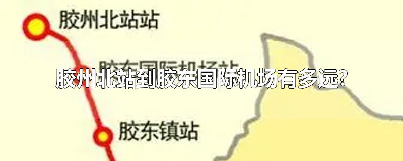 胶州北站到胶东国际机场有多远?