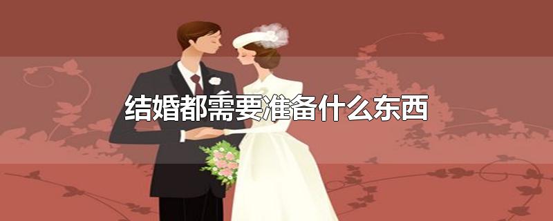 结婚都需要准备什么东西