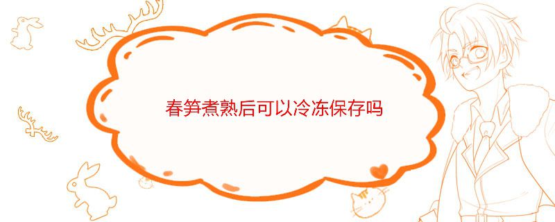 春笋煮熟后可以冷冻保存吗