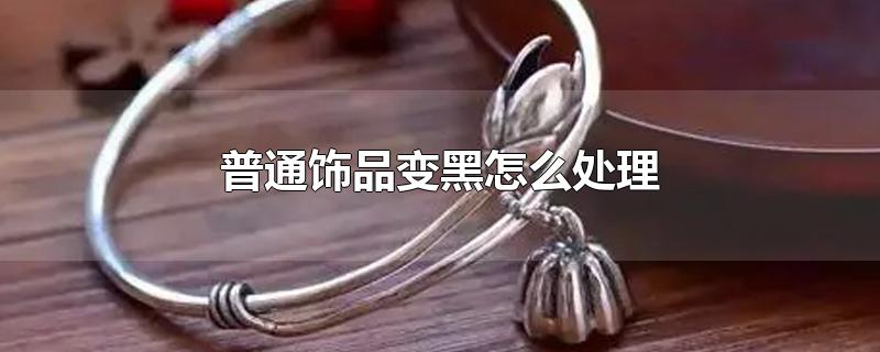 普通饰品变黑怎么处理