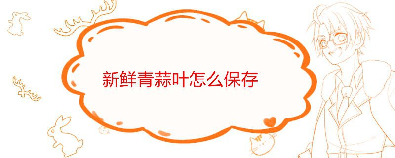 新鲜青蒜叶怎么保存