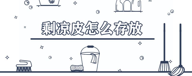 剩凉皮怎么存放和新鲜的一样