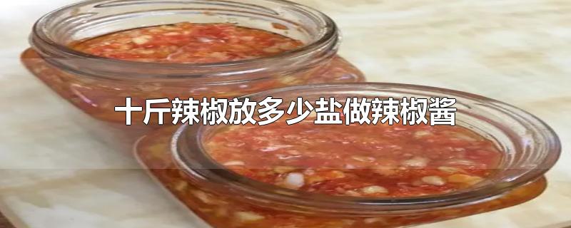 十斤辣椒放多少盐做辣椒酱