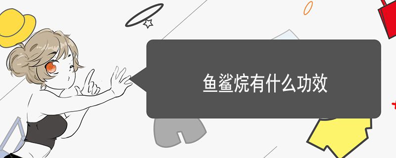 鱼鲨烷有什么功效