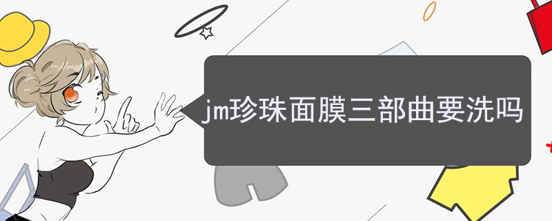 jm珍珠面膜三部曲要洗吗