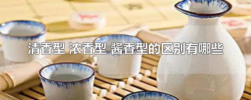 清香型 浓香型 酱香型的区别有哪些