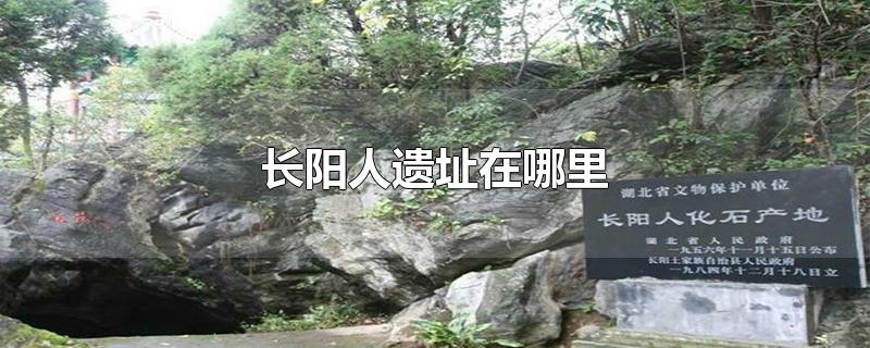 长阳人遗址在哪里