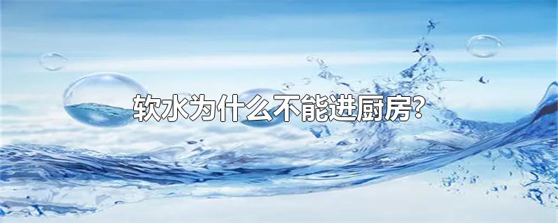 软水为什么不能进厨房?