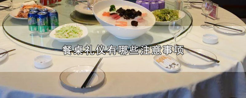 餐桌礼仪有哪些注意事项