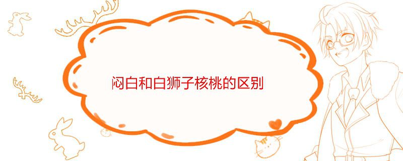 闷白和白狮子核桃的区别
