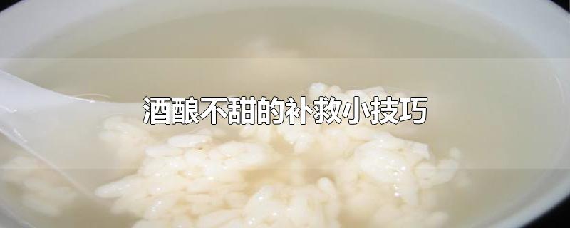 酒酿不甜的补救小技巧