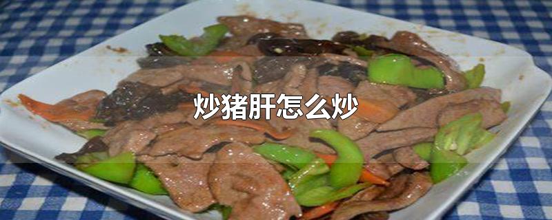 炒猪肝怎么炒