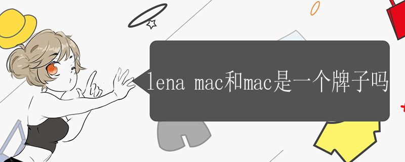 lena mac和mac是一个牌子吗