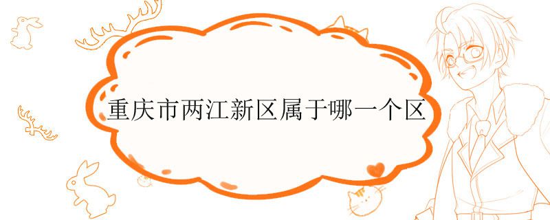重庆市两江新区属于哪一个区