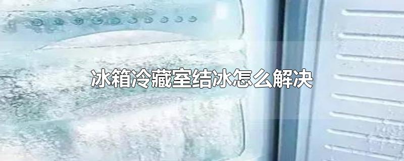 冰箱冷藏室结冰怎么解决