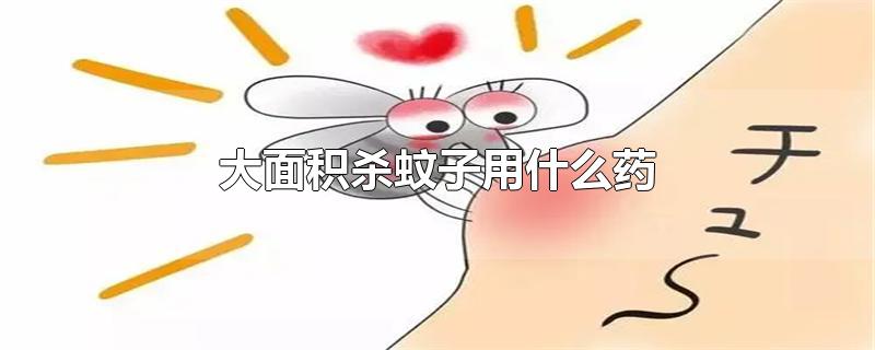 大面积杀蚊子用什么药