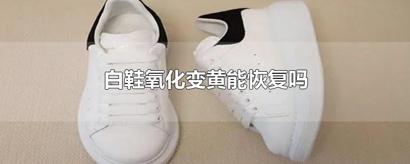白鞋氧化变黄能恢复吗