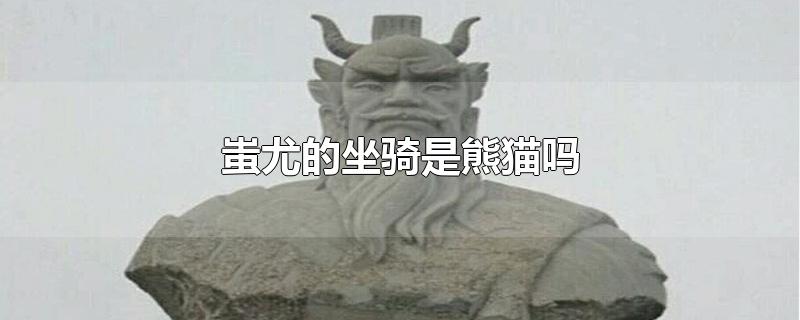 蚩尤的坐骑是熊猫吗