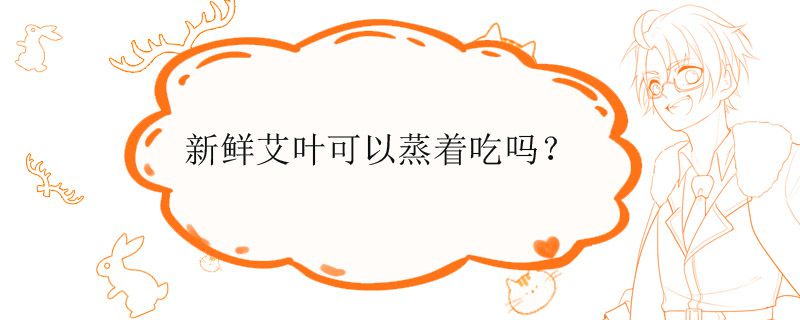 新鲜艾叶可以蒸着吃吗?