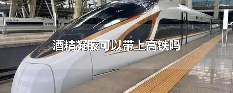 酒精凝胶可以带上高铁吗