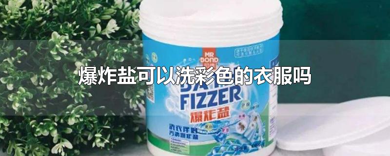 爆炸盐可以洗彩色的衣服吗