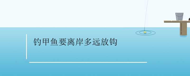 钓甲鱼要离岸多远放钩