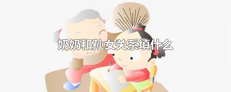 奶奶和孙女关系填什么