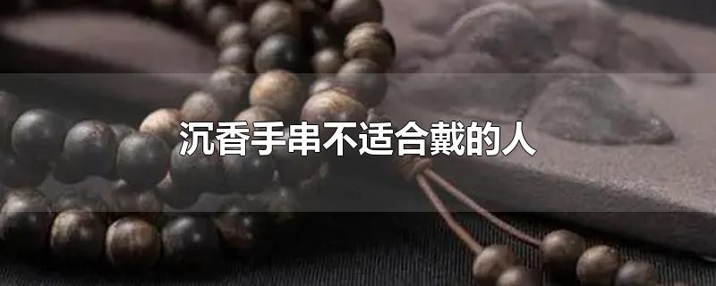 沉香手串不适合戴的人